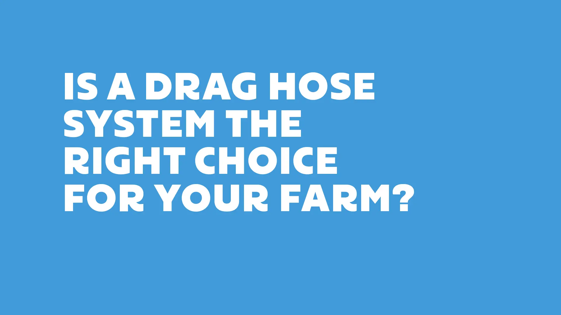 Is A Drag Hose System The Right Choice For Your Farm?